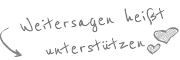 Weitersagen hei�t unterst�tzen